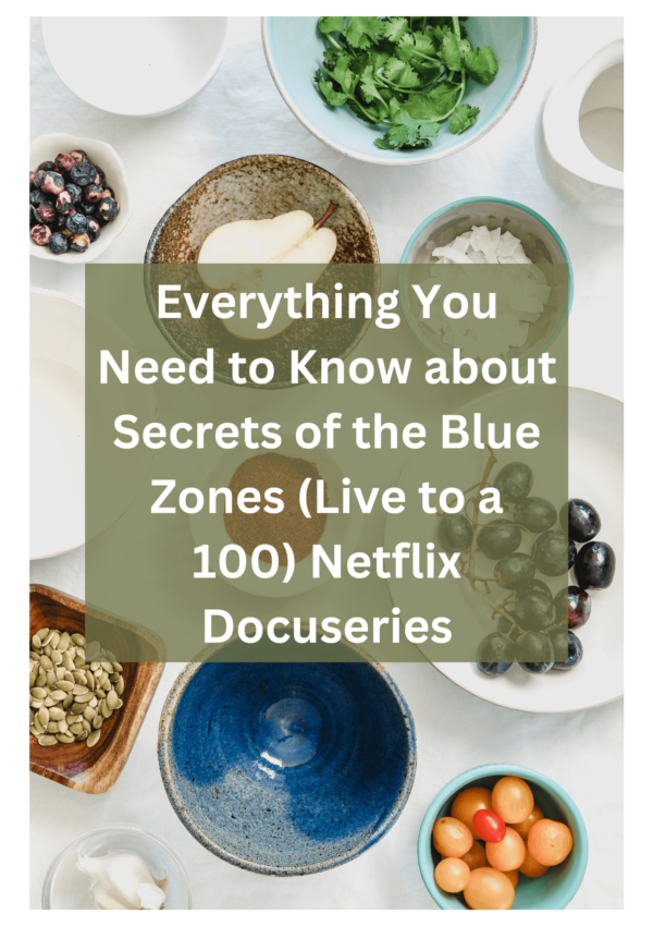 A title that says Everything You Need to Know about Secrets of the Blue Zones (Live to a 100) Netflix Docuseries' overlaid on some healthy looking food on a counter in lots of bowls. ki