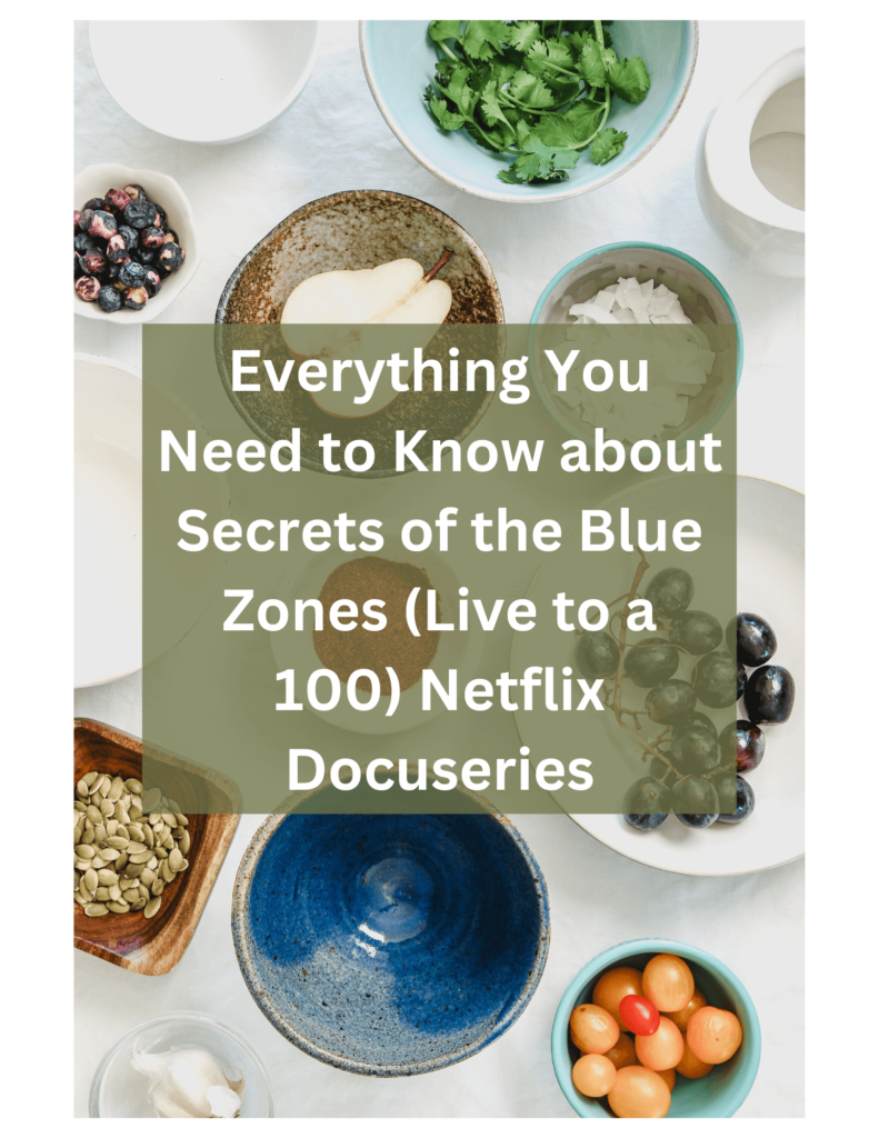 A title that says Everything You Need to Know about Secrets of the Blue Zones (Live to a 100) Netflix Docuseries' overlaid on some healthy looking food on a counter in lots of bowls.  ki